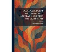 The Complete Poems of Lord Alfred Douglas, Including the Light Verse