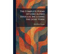 The Complete Poems of Lord Alfred Douglas, Including the Light Verse