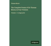 The Complete Poems of Sir Thomas Moore; In Four Volumes: Volume 3 - in large print