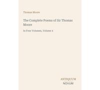 The Complete Poems of Sir Thomas Moore: In Four Volumes, Volume 4