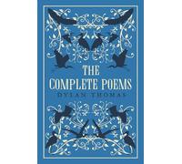 The Complete Poems: The most complete edition of Dylan Thomas’s poems available