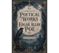 The Complete Poetical Works of Edgar Allan Poe: An Original and Unabridged Edition