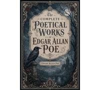 The Complete Poetical Works of Edgar Allan Poe: An Original and Unabridged Edition