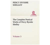 The Complete Poetical Works Of Percy Bysshe Shelley - Volume 3
