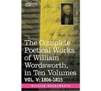 The Complete Poetical Works of William Wordsworth, in Ten Volumes - Vol. V: 1806-1815 Wordsworth, William (Auteur)