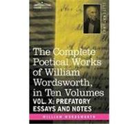 The Complete Poetical Works of William Wordsworth, in Ten Volumes - Vol. X: Prefatory Essays and Notes Wordsworth, William (Auteur)
