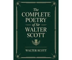 The Complete Poetry of Sir Walter Scott: Epic poems, Romantic ballads, and Scottish Border minstrelsy, with classic essays by Hugo, Stevenson, Dickens & Lang