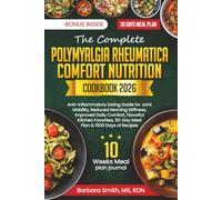 THE COMPLETE POLYMYALGIA RHEUMATICA COMFORT NUTRITION COOKBOOK 2026: Anti-Inflammatory Eating Guide for Joint Mobility, Reduced Morning Stiffness, ... 30-Day Meal Plan & 1500 Days of Recipes
