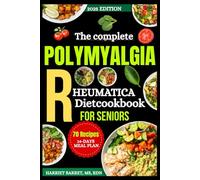 THE COMPLETE POLYMYALGIA RHEUMATICA DIET COOKBOOK FOR SENIORS: ”Steroid-Smart, Anti-Inflammatory Recipes to Reduce Pain, Protect Bone Health, and Boost Daily Energy”