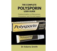 The Complete Polysporin User Guide: Practical Insights on Effectiveness, Precautions, and First Aid Support
