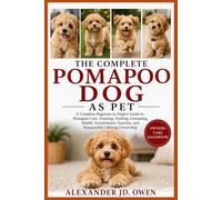 THE COMPLETE POMAPOO DOG AS PET: A Complete Beginner-to-Expert Guide to Pomapoo Care, Training, Feeding, Grooming, Health, Socialization, Exercise, and Responsible Lifelong Ownership