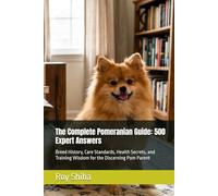 The Complete Pomeranian Guide: 500 Expert Answers: Breed History, Care Standards, Health Secrets, and Training Wisdom for the Discerning Pom Parent
