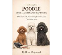 The Complete Poodle Coat Care Handbook Mastering Curls, Coils, Trims, and Healthy Skin Maintenance