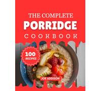 The Complete Porridge Cookbook: Easy-to-Make Sweet Porridge for Every Skill Level