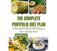 THE COMPLETE PORTFOLIO DIET PLAN: A Flavorful Cookbook with 28 Days of Heart-Healthy Meals to Reduce Cholesterol and Boost Vitality