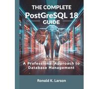 The Complete PostgreSQL 18 Guide: A Professional Approach to Database Management