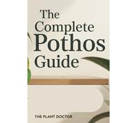 The Complete Pothos Guide: From Basic Care to Propagation Mastery: Everything You Need to Know About Growing, Styling, and Troubleshooting Epipremnum aureum - The World’s Most Popular Houseplant