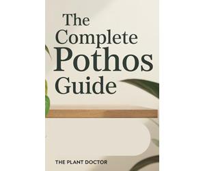 The Complete Pothos Guide: From Basic Care to Propagation Mastery: Everything You Need to Know About Growing, Styling, and Troubleshooting Epipremnum aureum - The World’s Most Popular Houseplant