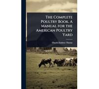 The Complete Poultry Book. A Manual for the American Poultry Yard