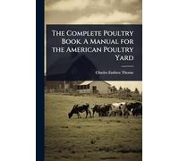 The Complete Poultry Book. A Manual for the American Poultry Yard