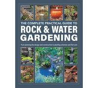 The Complete Practical Guide To Rock & Water Gardening
