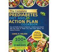 The Complete Prediabetes Diet and Action Plan Cookbook: Easy and Healthy Recipes for Beginners- A Mediterranean-Inspired Meal Prep Guide for Weight Loss, Blood Sugar Balance, and Diabetes Prevention
