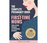 The Complete Pregnancy Book for First-Time Moms: From Getting Pregnant To Postpartum Recovery: With 300+ Practical Solutions, A Week-by-Week Guide, ... Tips For Every Stage Of Pregnancy And Beyond