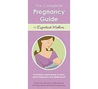 The Complete Pregnancy Guide For Expectant Mothers: Everything A Mom Needs To Know About Pregnancy And Motherhood