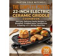 The Complete Presto 22-Inch Electric Ceramic Griddle Cookbook: 200 Easy, Delicious Family Recipes for Breakfast, Griddled Mains, Sandwiches & Searing with a 30-Day Meal Plan