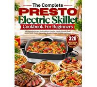 The Complete Presto Electric Skillet Cookbook For Beginners: 320 Flavorful Recipes for Breakfasts, Snacks, Family Dinners, One-Skillet Meals, Soups, ... Breads, Pizzas, Desserts, and Sweet Treats