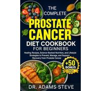 THE COMPLETE PROSTATE CANCER DIET COOKBOOK FOR BEGINNERS: Healing Recipes, Science-Backed Nutrition, and Lifestyle Strategies to Prevent, Manage, and Support Recovery from Prostate Cancer