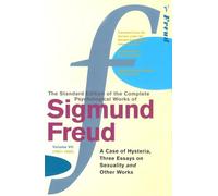 The Complete Psychological Works of Sigmund Freud, Volume 7: A Case of Hysteria, Three Essays on Sexuality and Other Works (1901 - 1905)