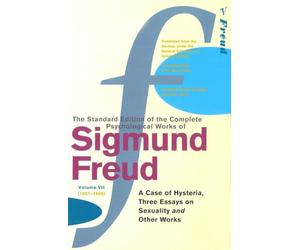 The Complete Psychological Works of Sigmund Freud, Volume 7: A Case of Hysteria, Three Essays on Sexuality and Other Works (1901 - 1905)
