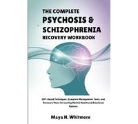 THE COMPLETE PSYCHOSIS & SCHIZOPHRENIA RECOVERY WORKBOOK: CBT-Based Techniques, Symptom Management Tools, and Recovery Plans for Lasting Mental Health and Emotional Balance