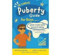 The Complete Puberty Guide For Boys: What every boy should know about changing bodies and growing up