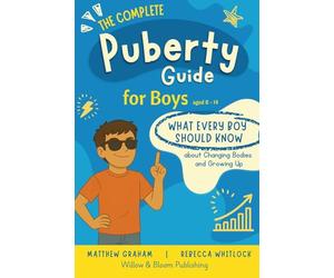 The Complete Puberty Guide For Boys: What every boy should know about changing bodies and growing up