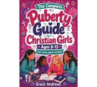 The Complete Puberty Guide for Christian Girls Ages 8-13: A Fun and Easy-to-Read, Faith-Based Puberty Book to Help Girls Feel Confident About Body Changes, Hygiene, Emotions, and Her First Period