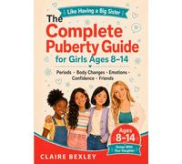 The Complete Puberty Guide for Girls Ages 8-14: Periods - Body Changes - Emotions - Confidence - Friends