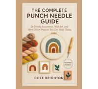 The Complete Punch Needle Guide: 26 Trendy Accessories, Wall Art, and Home Décor Projects You Can Make Today