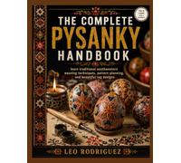 THE COMPLETE PYSANKY HANDBOOK: learn traditional egg decorating techniques, symbolic designs, and seasonal folk art