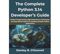 The Complete Python 3.14 Developer’s Guide: Modern Programming, High-Performance Techniques, and Real-World Projects for Building Scalable Python Applications