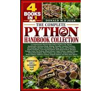 THE COMPLETE PYTHON HANDBOOK COLLECTION - 4 BOOKS IN 1. A Comprehensive Step-by-Step Guide to Python Care, Species Identification, Enclosure Setup, ... Enrichment, Breeding, Health, and Responsib