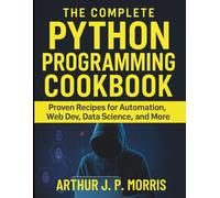 The Complete Python Programming Cookbook: Proven Recipes for Automation, Web Dev, Data Science, and More