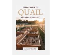 The Complete Quail Farming Blueprint: Step-by-Step Strategies to Raise Healthy Birds, Harvest Profits, and Build a Sustainable Backyard Business