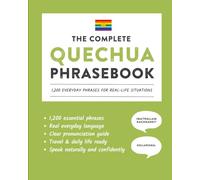 The Complete Quechua Phrasebook: 1,200 Everyday Phrases for Real-Life Situations, Core Vocabulary for Daily Communication, A Practical Speaking Guide with Clear Pronunciation and Cultural Notes