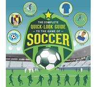 The Complete Quick-Look Guide To The Game Of Soccer