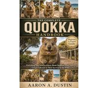 THE COMPLETE QUOKKA HANDBOOK: Everything You Need to Know About Quokkas, From Their Unique Lifestyle to Their Survival in the Wild