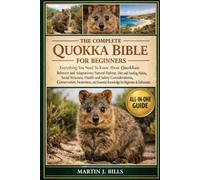THE COMPLETE QUOKKAS BIBLE FOR BEGINNERS: Everything You Need To Know About Quokkas: Behavior and adaptations, natural habitat, diet and feeding ... for beginners & enthusiasts