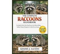 THE COMPLETE RACOONS HANDBOOK: Everything You Need to Know About Raccoons from Behavior, Biology, Handling, Feeding and Management for Confident Racoons Keeping