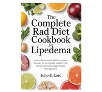 The Complete RAD Diet Cookbook for Lipedema: Anti-Inflammatory Mediterranean Recipes for Lymphatic Health, Pain Relief, and Sustainable Weight Management